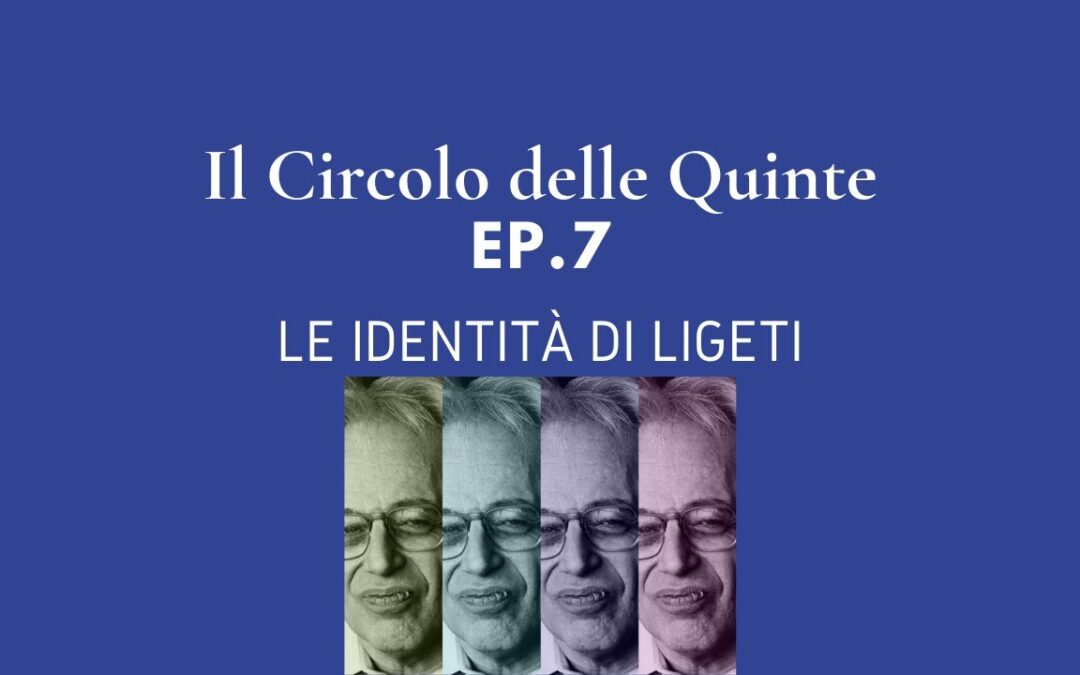 Ep. 7: Le identità di Ligeti