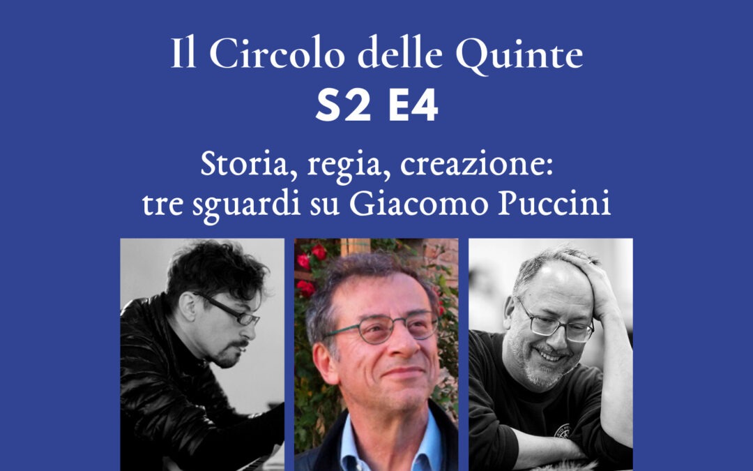 S2 Ep4 – Storia, regia, creazione: tre sguardi su Giacomo Puccini