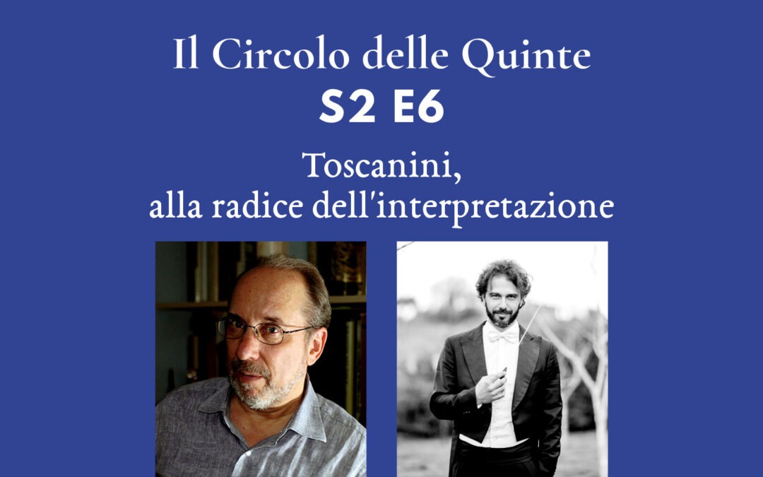 S 2 E6 – Toscanini, alla radice dell’interpretazione